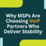 Why MSPs Are Choosing VoIP Partners Who Deliver Stability
